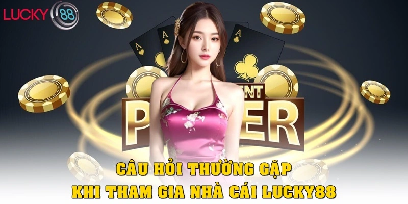 FAQ – Câu hỏi thường gặp khi tham gia Lucky88
