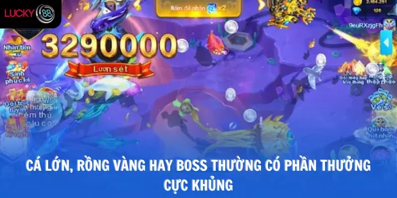 Cá lớn, rồng vàng hay boss thường có phần thưởng cực khủng