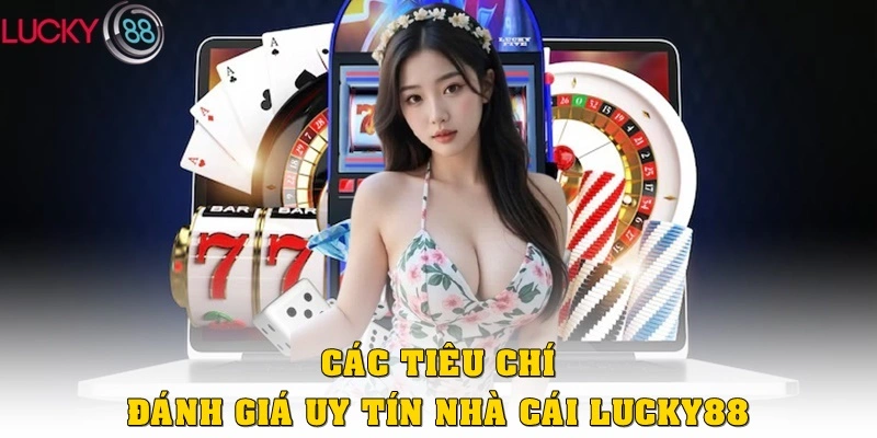 Các tiêu chí đánh giá uy tín nhà cái Lucky88