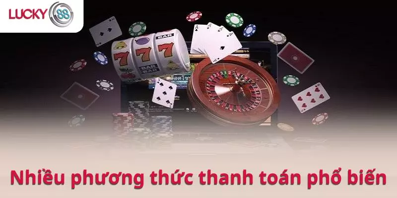 Casino LUCKY88 có sẵn nhiều phương thức thanh toán phổ biến