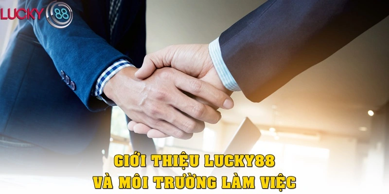 Giới thiệu về Lucky88 và môi trường làm việc