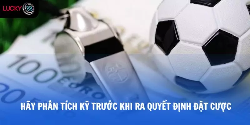 Hãy phân tích kỹ trước khi ra quyết định đặt cược 