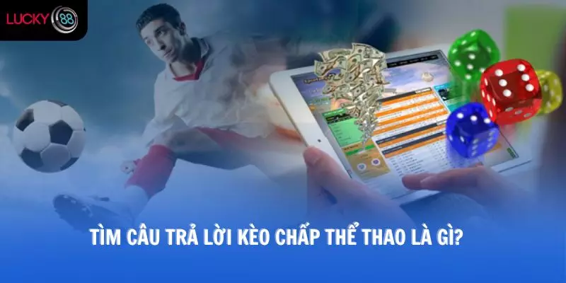 Tìm câu trả lời Kèo chấp thể thao là gì?